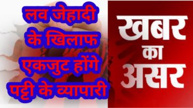 Photo of खबर का असर : लव जेहादी जुबैद के खिलाफ लामबंद होंगे पट्टी के व्यापारी
